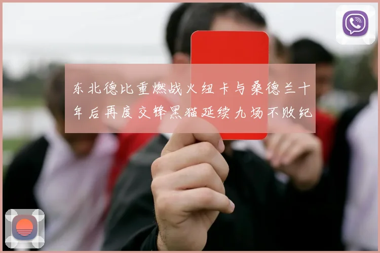 东北德比重燃战火纽卡与桑德兰十年后再度交锋黑猫延续九场不败纪录