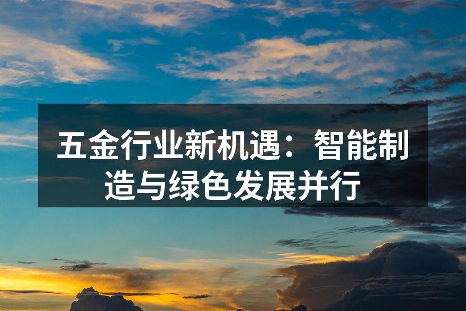 五金行业新机遇：智能制造与绿色发展并行